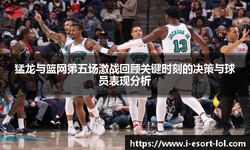 猛龙与篮网第五场激战回顾关键时刻的决策与球员表现分析
