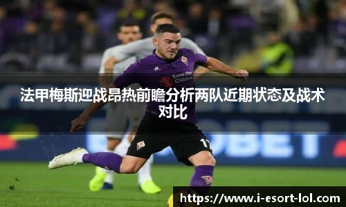 法甲梅斯迎战昂热前瞻分析两队近期状态及战术对比