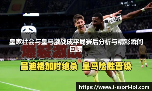 皇家社会与皇马激战成平局赛后分析与精彩瞬间回顾